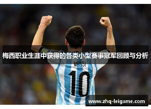 梅西职业生涯中获得的各类小型赛事冠军回顾与分析