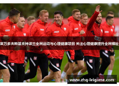 莱万多夫斯基支持波兰全民运动与心理健康项目 关注心理健康提升全民福祉