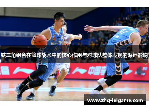 铁三角组合在篮球战术中的核心作用与对球队整体表现的深远影响 铁三角组合在篮球战术中的核心作用与对球队整体表现的深远影响