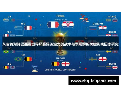 从吉鲁对阵巴西看世界杯赛场统治力的战术与表现解析关键影响因素研究 从吉鲁对阵巴西看世界杯赛场统治力的战术与表现解析关键影响因素研究