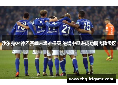沙尔克04德乙赛季末艰难保级 绝境中挺进成功脱离降级区