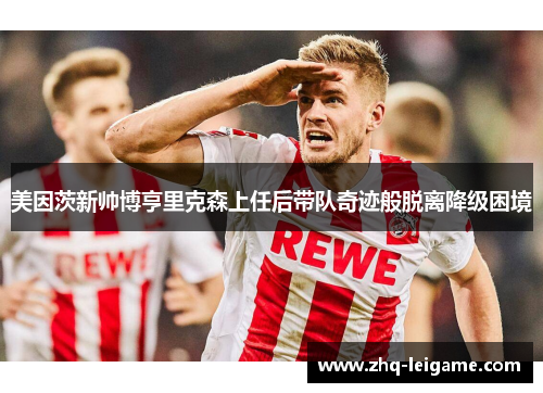 美因茨新帅博亨里克森上任后带队奇迹般脱离降级困境