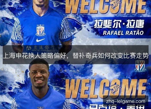 上海申花换人策略偏好，替补奇兵如何改变比赛走势